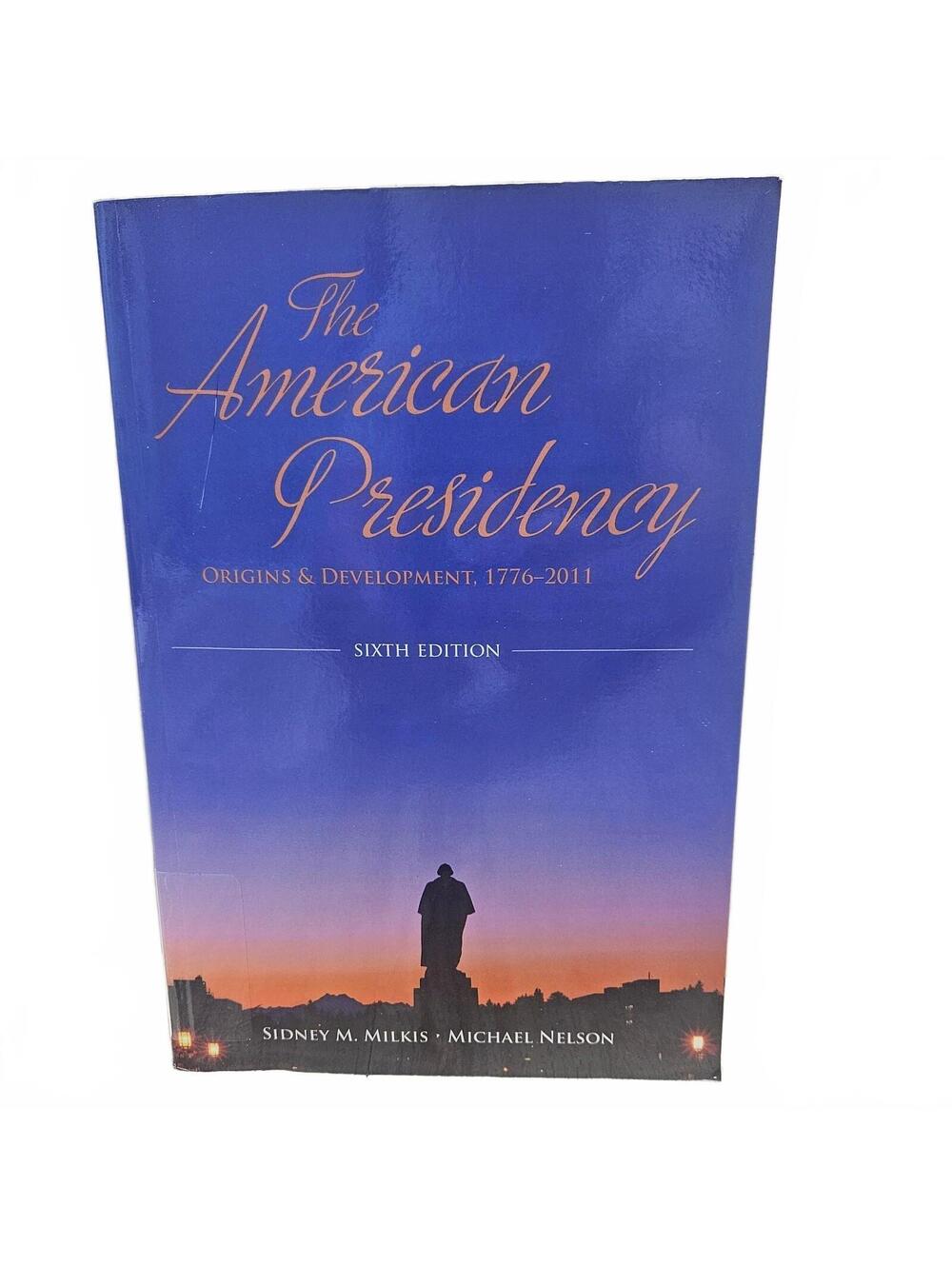 The American Presidency: Origins & Development, 1776-2011, Sixth Edition